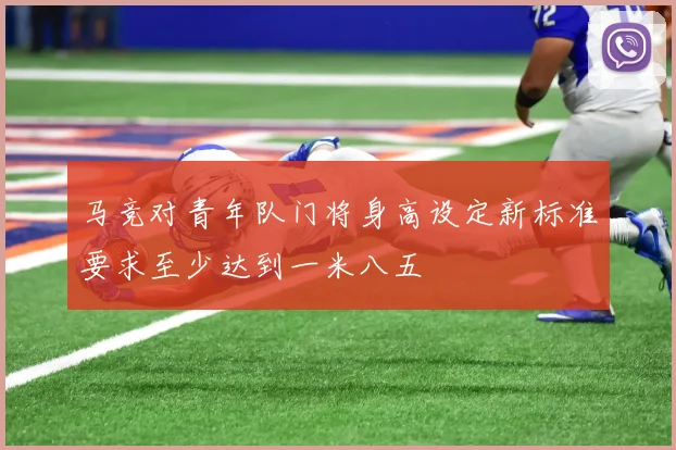 马竞对青年队门将身高设定新标准要求至少达到一米八五