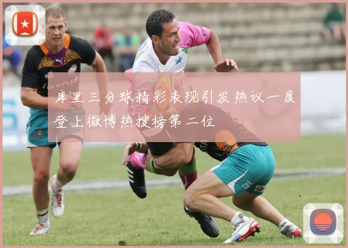 库里三分球精彩表现引发热议一度登上微博热搜榜第二位