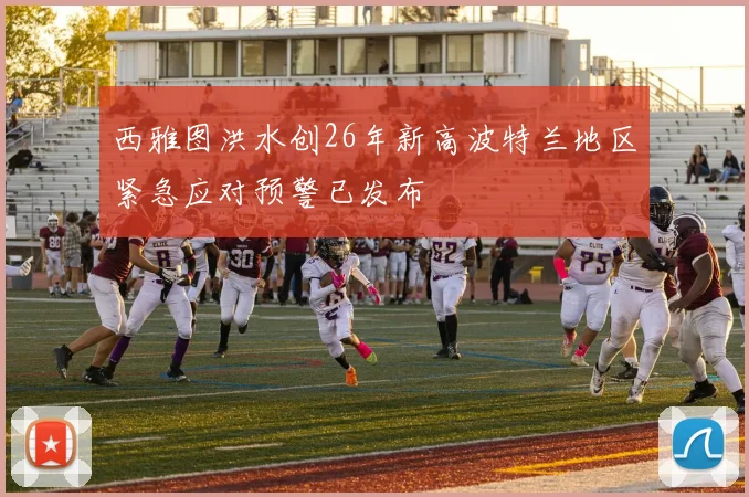 西雅图洪水创26年新高波特兰地区紧急应对预警已发布